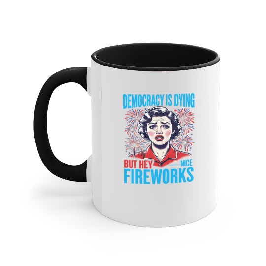 Democracy Is Dying But Hey Nice Fireworks 4th Accent Mugs
