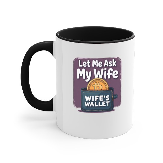 Let Me Ask My Wife Before I Buy More Bitcoin Accent Mugs