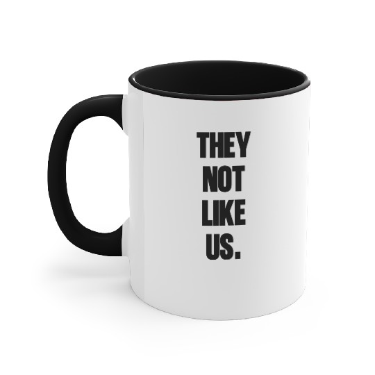 They not like us kendrick Funny Sarcasm, Offensive Accent Mugs