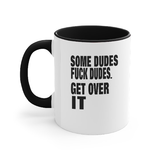 SOME DUDES FUCK DUDES. GET OVER IT Accent Mugs