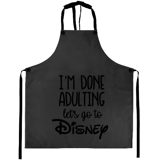 I'm Done Adulting Let's Go To Disney Shirt Trendy Unisex Disney Aprons