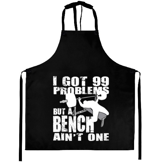 99 Problems But A Bench Ain't One Aprons