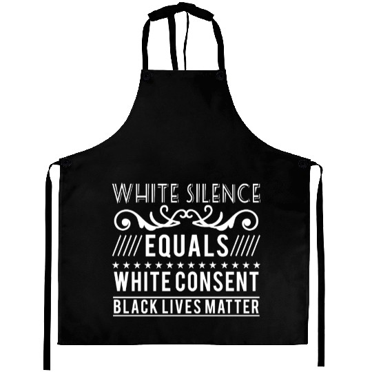 White silence equals white consent black lives Aprons
