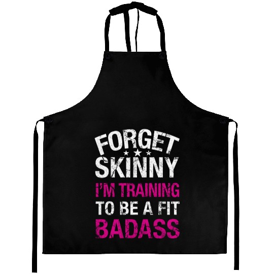 Gym - Forget skinny I'm training to be a badass Aprons