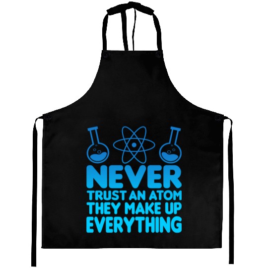 SCIENCE ATOM FUNNY Aprons - Never Trust An Atom They Make Up Everything