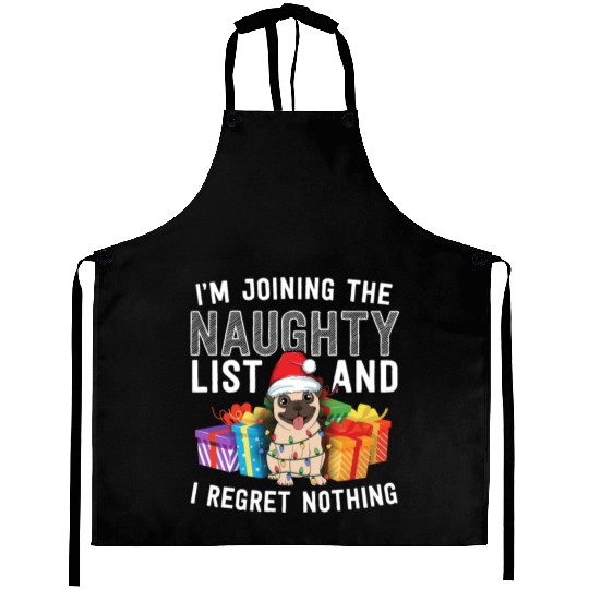 Joining The Naughty List I Regret Nothing Dog Pug Aprons