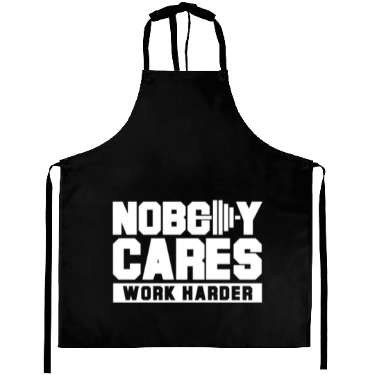 Nobody cares work harder Aprons