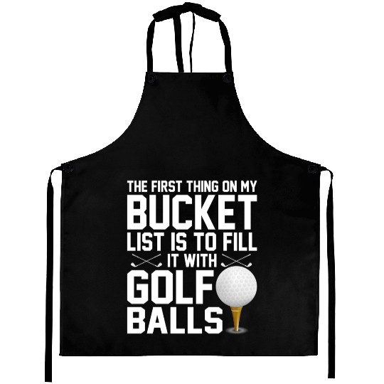 bucket list is to fill it with golf balls golf Aprons