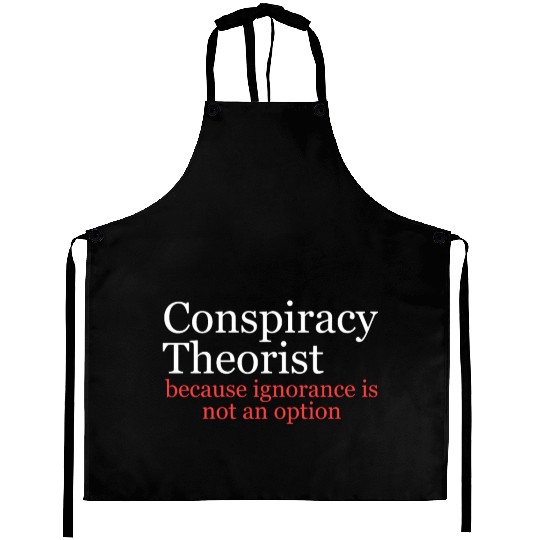 Conspiracy Theorist Because Ignorance Is Not An Op Aprons