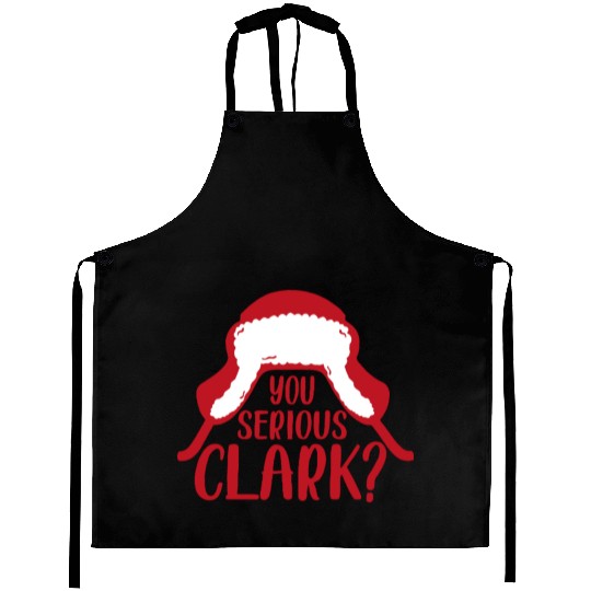 YOU SERIOUS CLARK - FUNNY CHRISTMAS Aprons