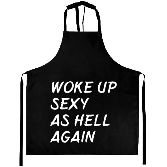 Woke Up Sexy As Hell Again Aprons