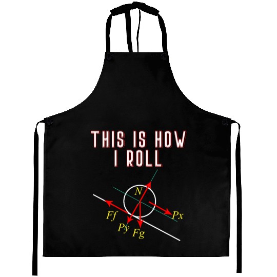 Funny Physics This is How I Roll Physicist Scienti Aprons