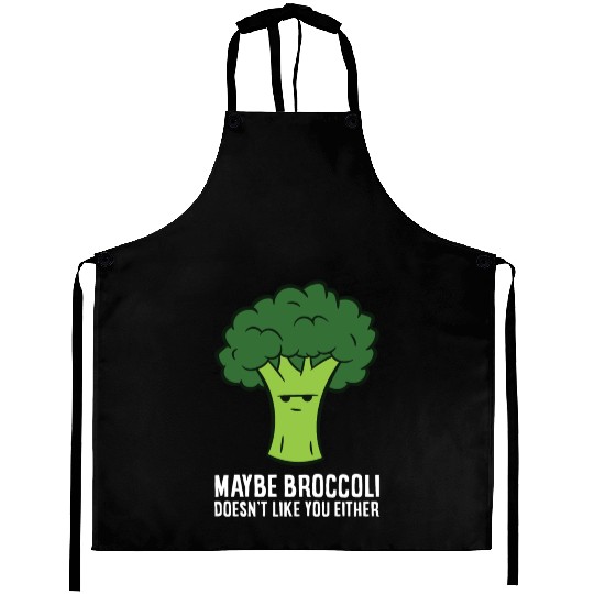 Maybe Broccoli Doesn't Like You Either Aprons