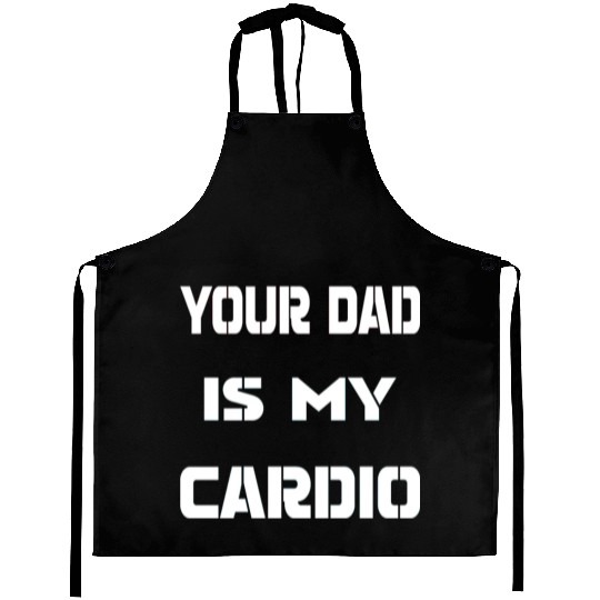 Your dad is my cardio Aprons