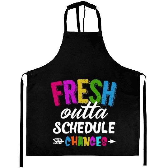 Fresh Outta Schedule Changes Funny Sarcasm Teacher Aprons