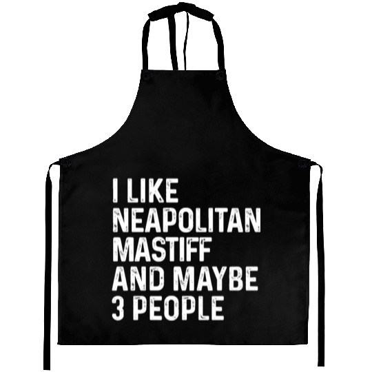 I Like Neapolitan Mastiff And Maybe 3 People Dog Aprons