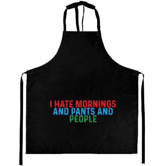 I Hate Mornings And Pants And People 4 Aprons