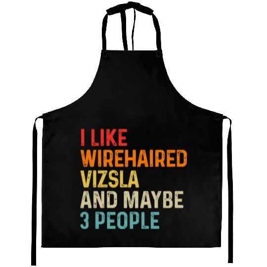 I Like Wirehaired Vizsla And Maybe 3 People Dog Aprons
