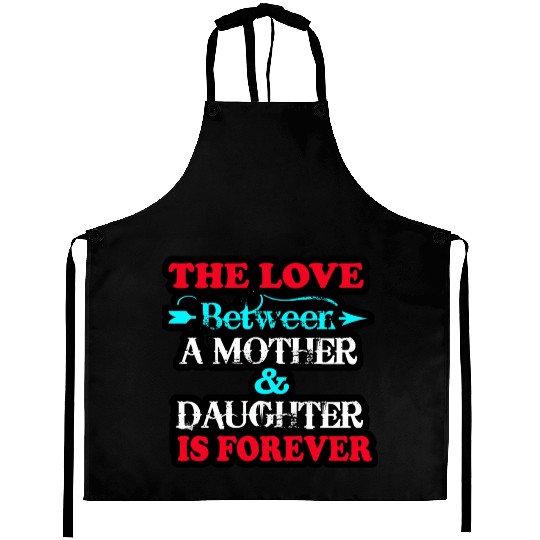 the love between mom and daughter Aprons