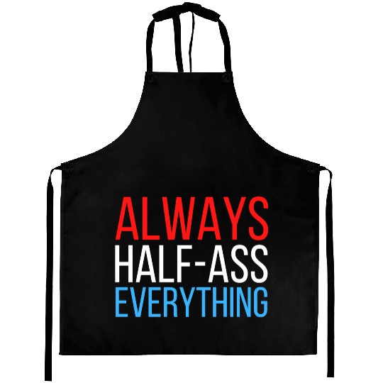 ALWAYS HALF-ASS EVERYTHING (Red White & Blue) Aprons