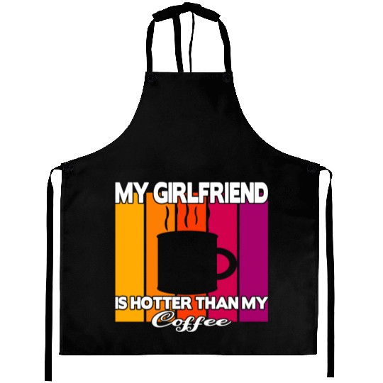 My girlfriend is hotter than my coffee Aprons