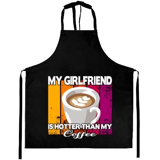 My girlfriend is hotter than my coffee Aprons