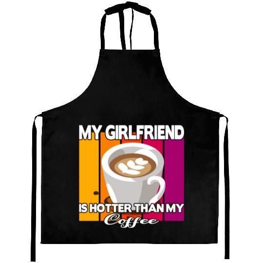 My girlfriend is hotter than my coffee Aprons