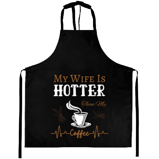 My Wife Is Hotter Than My Coffee Quote Aprons