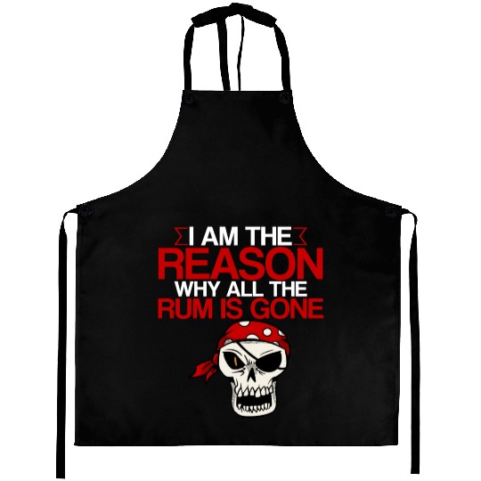 I Am The Reason Why All The Rum Is Gone 2 Aprons