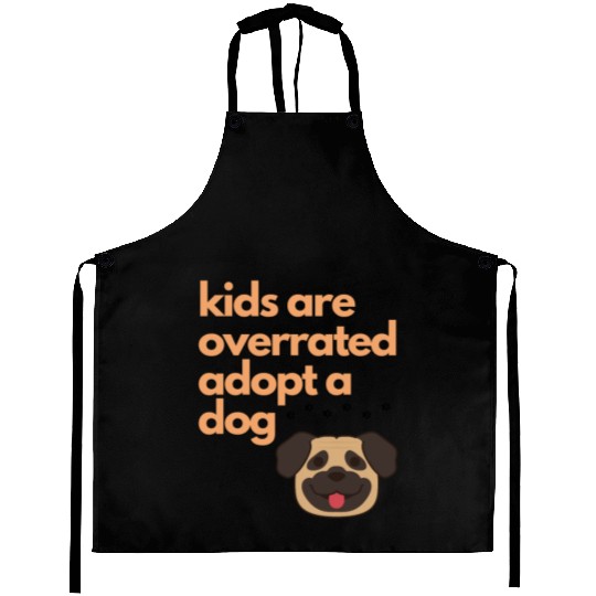 kids are overrated adopt a dog,dog mom dog lover Aprons