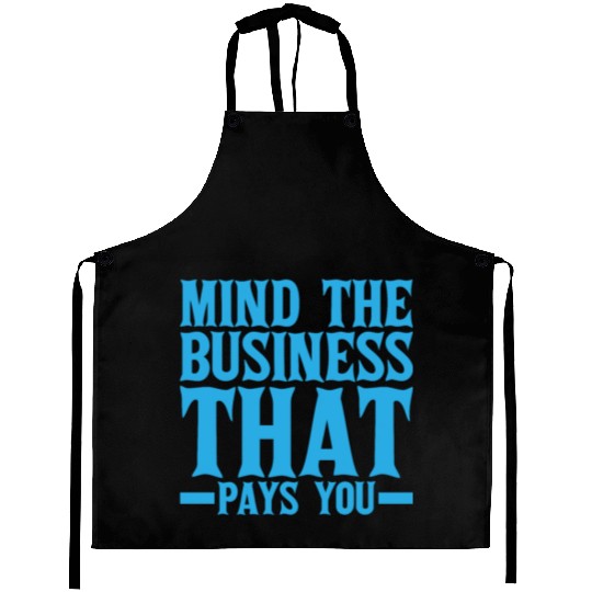 Mind The Business That Pays You 19 Aprons