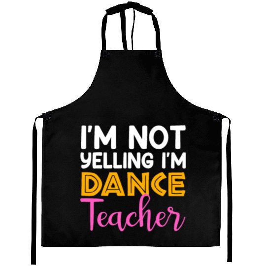I'm Not Yelling i'm Dance Teacher, Dancing Teacher Aprons