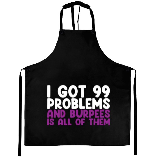 I Got 99 Problems And Burpees Is All Of Them Aprons