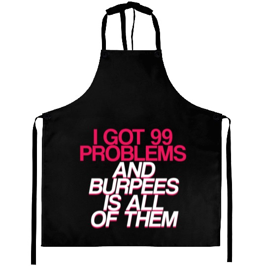 I Got 99 Problems And Burpees Is All Of Them 2 Aprons