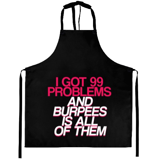 I Got 99 Problems And Burpees Is All Of Them 2 Aprons