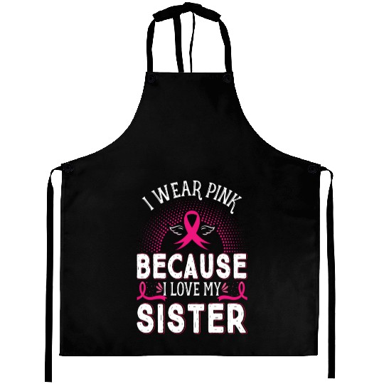 Breast Cancer I Wear Pink Because I Love My Sister Aprons
