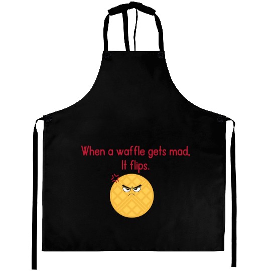 When a waffle gets mad It flips Aprons