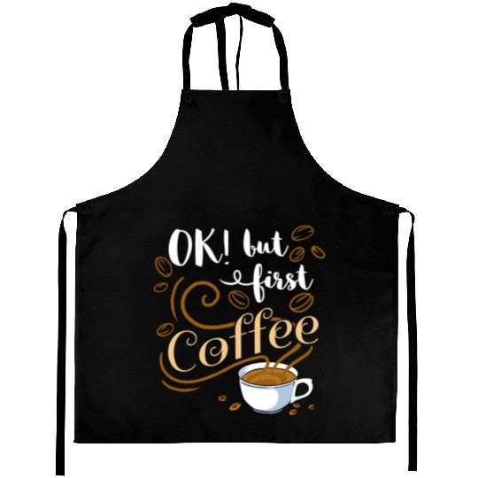 Ok But First Coffee For Coffee Lover Aprons