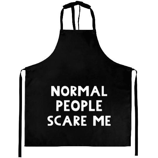 Normal People Scare Me. Funny Message. Aprons