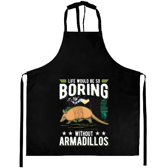 Life Would Be So Boring Without Armadillos Aprons