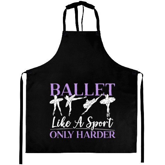 Ballet Like A Sport Only Harder Ballerina Dancer Aprons