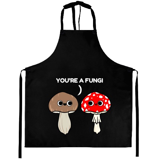 You re A Fungi for Mushroom Lover Aprons