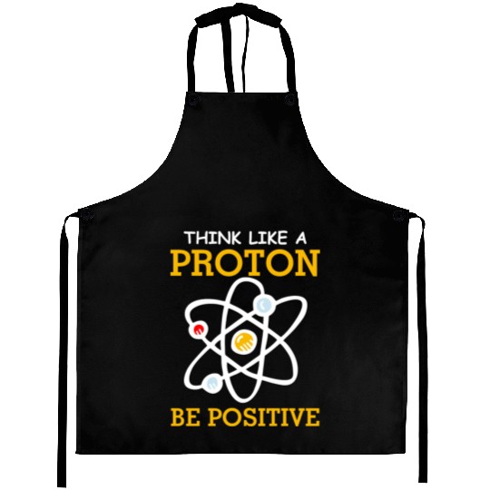 Think Like A Proton Positive Thinking Chemistry Ne Aprons