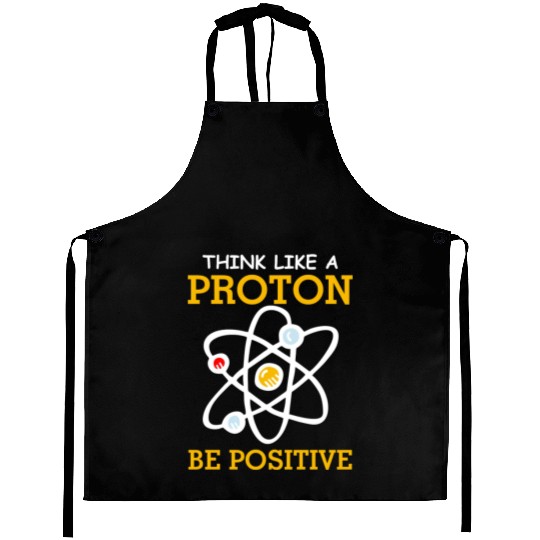 Think Like A Proton Positive Thinking Chemistry Ne Aprons