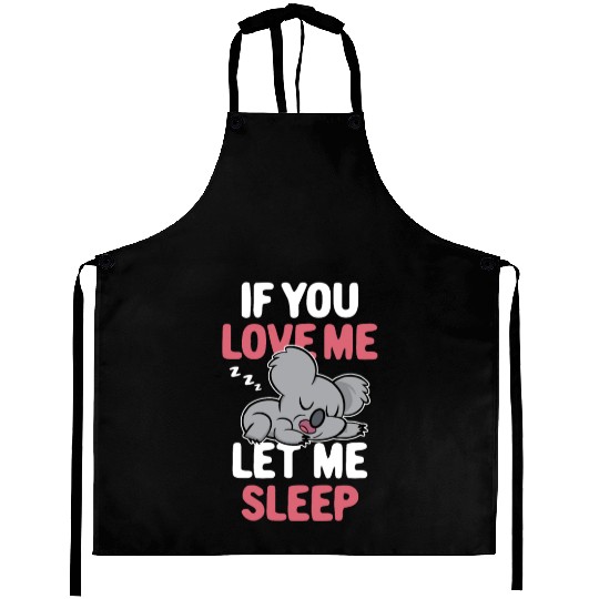 If You Love Me Let Me Sleep Cute Koala Koala Bear Aprons