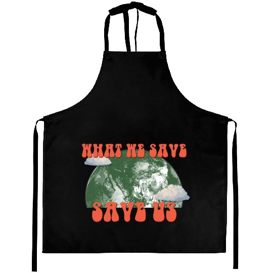 What We Save Save Us - Save Our Planet Aprons