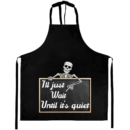 I'll just wait until it's, funny skeleton saying Aprons