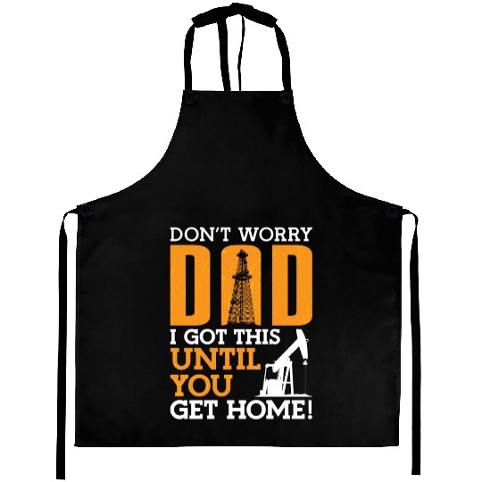 Oilfield Worker Don't Worry Dad I Got This Workers Aprons