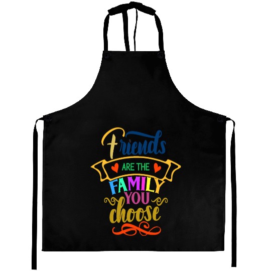 Friends Are the Family You Choose Aprons