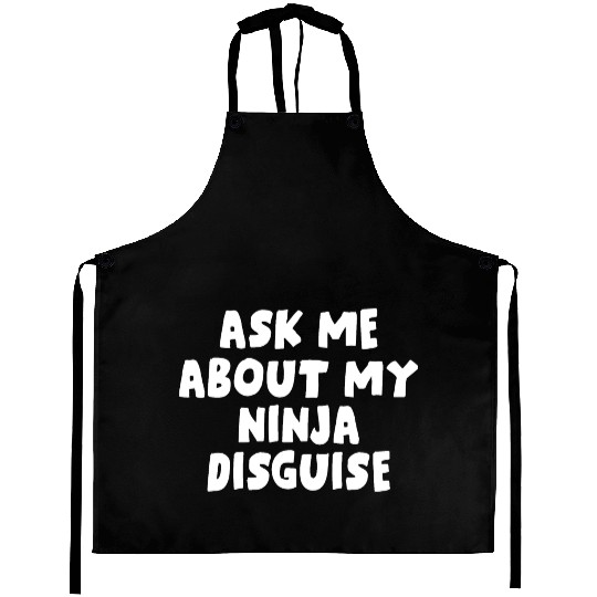 Ask Me About My Ninja Disguise Aprons